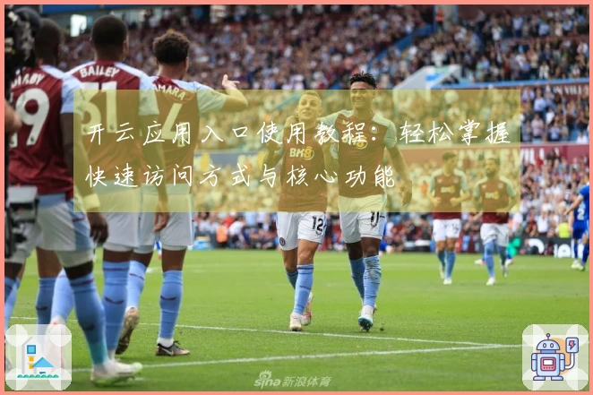 开云应用入口使用教程:轻松掌握快速访问方式与核心功能
