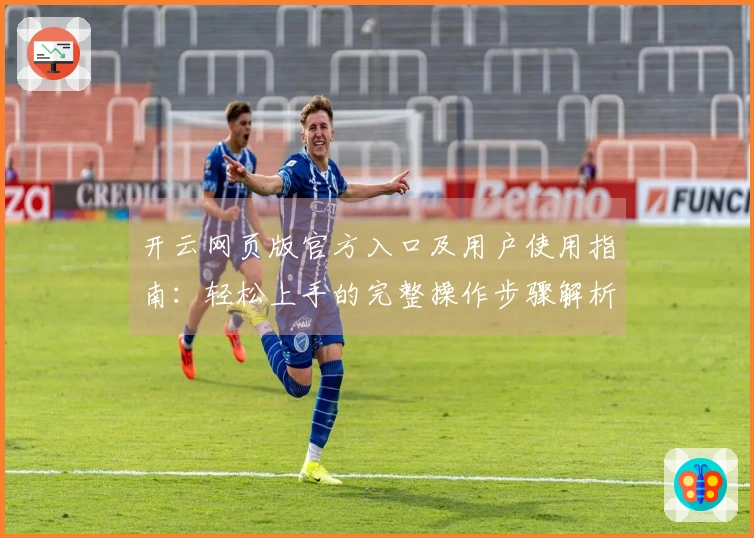 开云网页版官方入口及用户使用指南：轻松上手的完整操作步骤解析